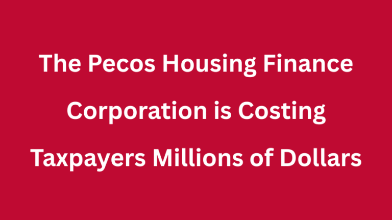 The Pecos Housing Finance Corporation is Costing Taxpayers Millions of Dollars
