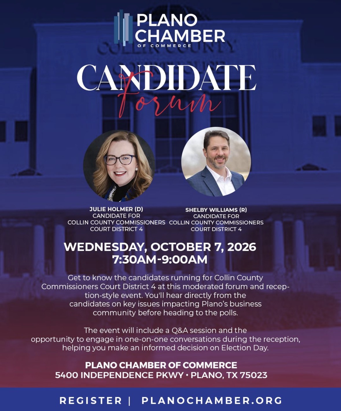 Plano Chamber Candidate Forum – October 7, 2026 Plano Chamber of Commerce Candidate Forum — Julie Holmer (D) and Shelby Williams (R), candidates for Collin County Commissioners Court District 4. Wednesday, October 7, 2026, 7:30 AM to 9:00 AM, Plano Chamber of Commerce, 5400 Independence Pkwy, Plano, TX 75023. Register at planochamber.org.